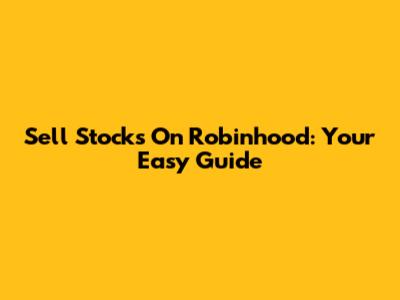 Sell Stocks On Robinhood: Your Easy Guide