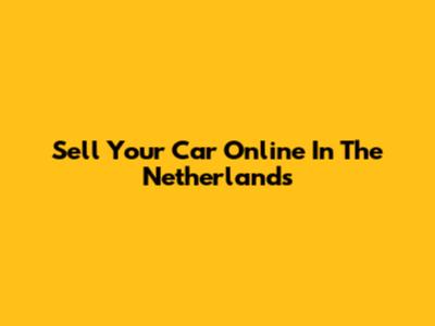 Sell Your Car Online In The Netherlands