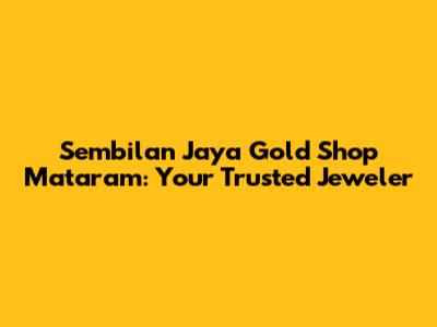 Sembilan Jaya Gold Shop Mataram: Your Trusted Jeweler