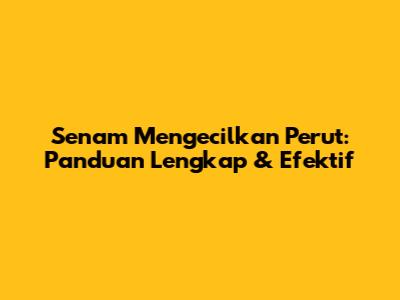 Senam Mengecilkan Perut: Panduan Lengkap & Efektif