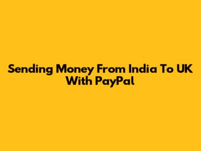 Sending Money From India To UK With PayPal