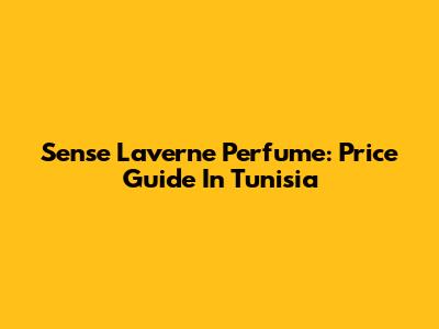 Sense Laverne Perfume: Price Guide In Tunisia