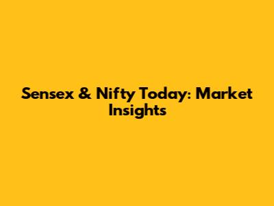 Sensex & Nifty Today: Market Insights