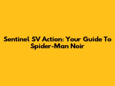 Sentinel SV Action: Your Guide To Spider-Man Noir