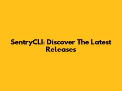 SentryCLI: Discover The Latest Releases
