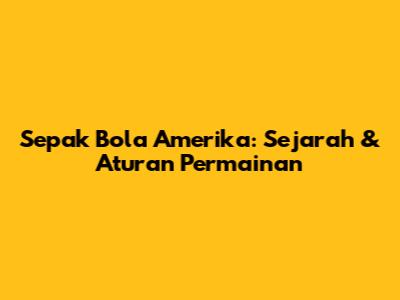 Sepak Bola Amerika: Sejarah & Aturan Permainan