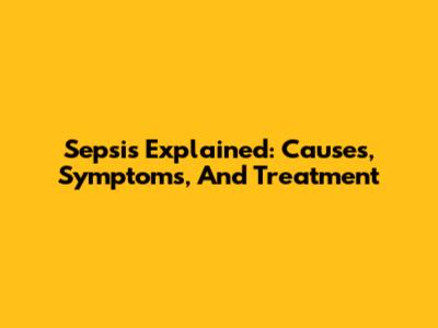 Sepsis Explained: Causes, Symptoms, And Treatment