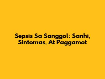 Sepsis Sa Sanggol: Sanhi, Sintomas, At Paggamot