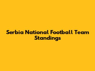 Serbia National Football Team Standings