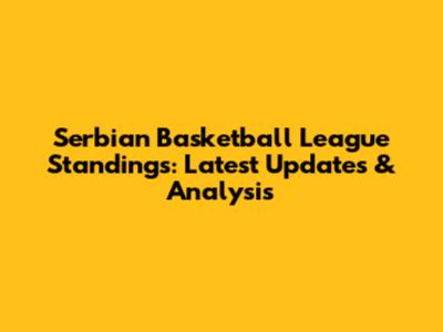 Serbian Basketball League Standings: Latest Updates & Analysis