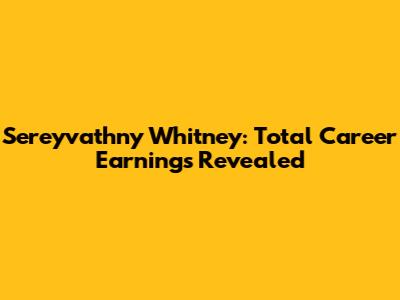 Sereyvathny Whitney: Total Career Earnings Revealed