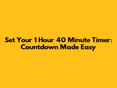 Set Your 1 Hour 40 Minute Timer: Countdown Made Easy