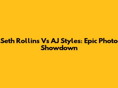 Seth Rollins Vs AJ Styles: Epic Photo Showdown