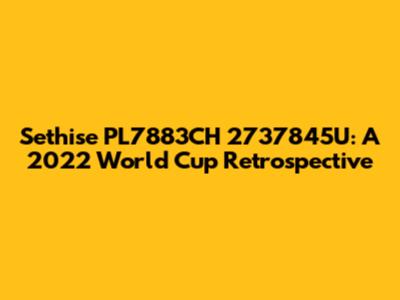Sethise PL7883CH 2737845U: A 2022 World Cup Retrospective