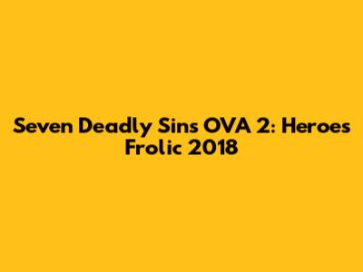 Seven Deadly Sins OVA 2: Heroes Frolic 2018