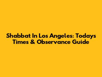 Shabbat In Los Angeles: Today's Times & Observance Guide
