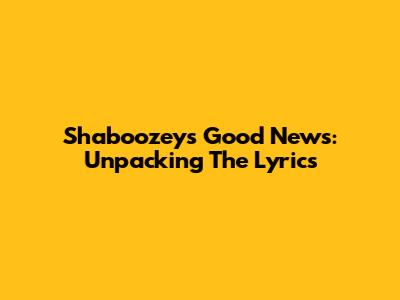 Shaboozey's 'Good News': Unpacking The Lyrics