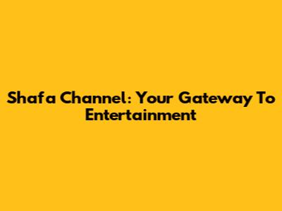 Shafa Channel: Your Gateway To Entertainment