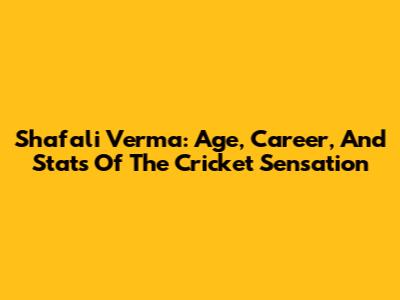 Shafali Verma: Age, Career, And Stats Of The Cricket Sensation