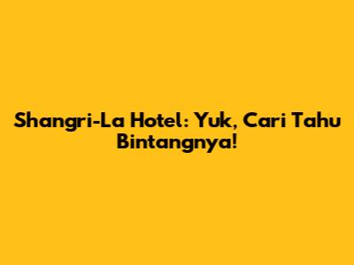 Shangri-La Hotel: Yuk, Cari Tahu Bintangnya!