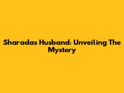 Sharada's Husband: Unveiling The Mystery