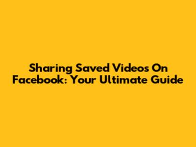 Sharing Saved Videos On Facebook: Your Ultimate Guide