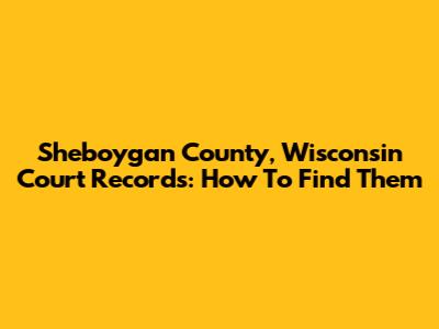 Sheboygan County, Wisconsin Court Records: How To Find Them