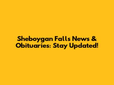 Sheboygan Falls News & Obituaries: Stay Updated!