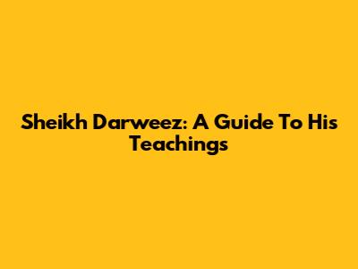 Sheikh Darweez: A Guide To His Teachings