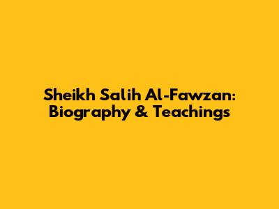 Sheikh Salih Al-Fawzan: Biography & Teachings