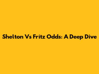Shelton Vs Fritz Odds: A Deep Dive