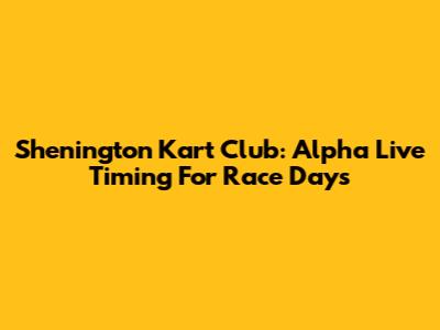 Shenington Kart Club: Alpha Live Timing For Race Days