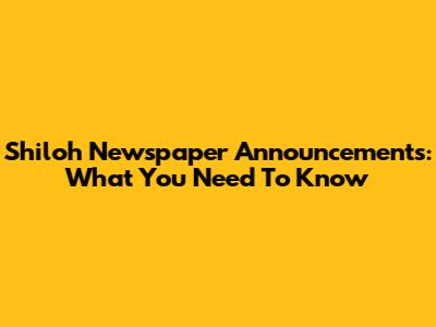 Shiloh Newspaper Announcements: What You Need To Know