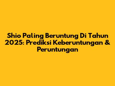 Shio Paling Beruntung Di Tahun 2025: Prediksi Keberuntungan & Peruntungan