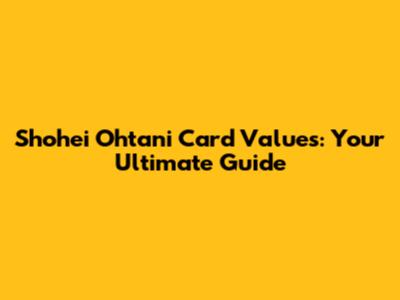 Shohei Ohtani Card Values: Your Ultimate Guide