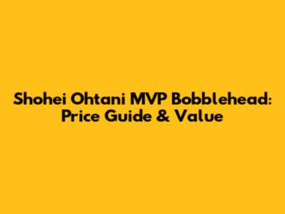 Shohei Ohtani MVP Bobblehead: Price Guide & Value
