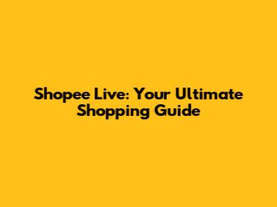 Shopee Live: Your Ultimate Shopping Guide