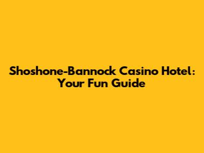 Shoshone-Bannock Casino Hotel: Your Fun Guide