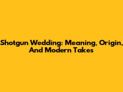 Shotgun Wedding: Meaning, Origin, And Modern Takes