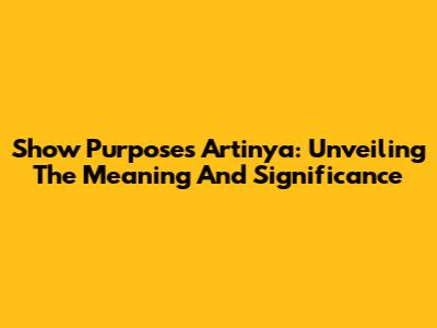 Show Purposes Artinya: Unveiling The Meaning And Significance