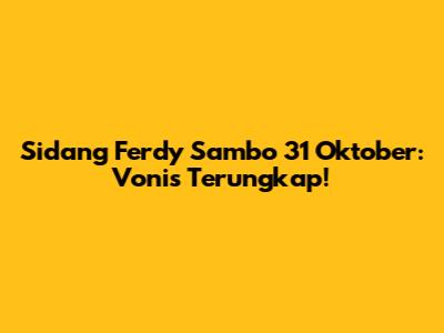 Sidang Ferdy Sambo 31 Oktober: Vonis Terungkap!