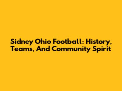 Sidney Ohio Football: History, Teams, And Community Spirit