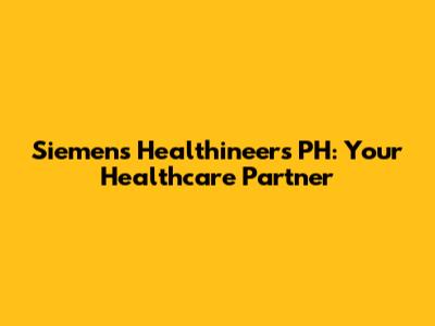 Siemens Healthineers PH: Your Healthcare Partner