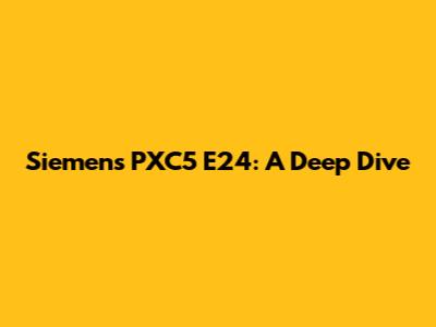 Siemens PXC5 E24: A Deep Dive