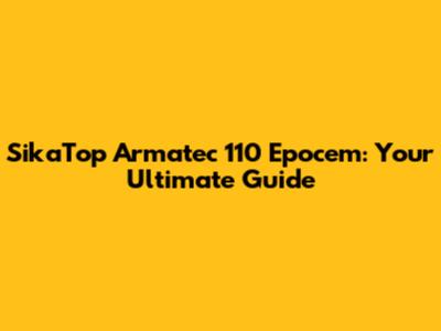 SikaTop Armatec 110 Epocem: Your Ultimate Guide