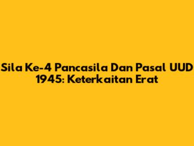 Sila Ke-4 Pancasila Dan Pasal UUD 1945: Keterkaitan Erat