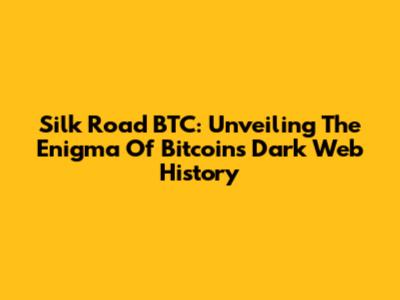Silk Road BTC: Unveiling The Enigma Of Bitcoin's Dark Web History