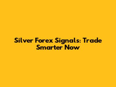 Silver Forex Signals: Trade Smarter Now