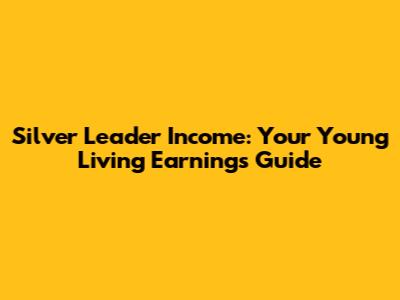 Silver Leader Income: Your Young Living Earnings Guide