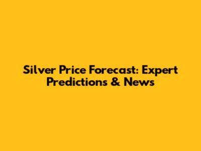 Silver Price Forecast: Expert Predictions & News